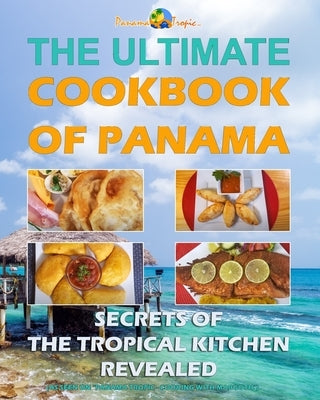 Ultimate Cookbook of Panama: Secrets of the Tropical Kitchen by Margoth Hampton