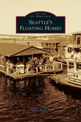 Seattle's Floating Homes by Feeney, Erin