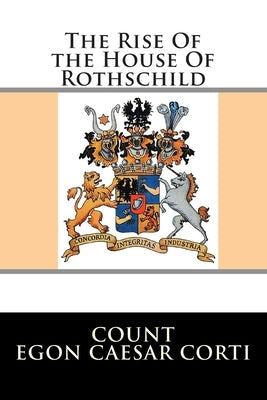 The Rise Of the House Of Rothschild by Corti, Egon Caesar