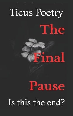 The Final Pause: Is this the end? by Poetry, Ticus