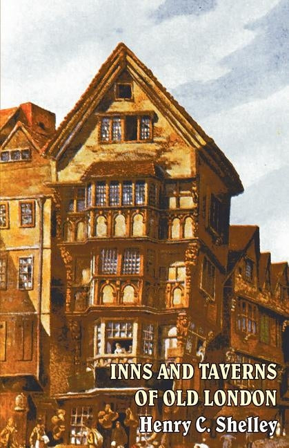 Inns and Taverns of Old London by Shelley, Henry C.