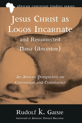 Jesus Christ as Logos Incarnate and Resurrected Nana (Ancestor) by Gaisie, Rudolf K.