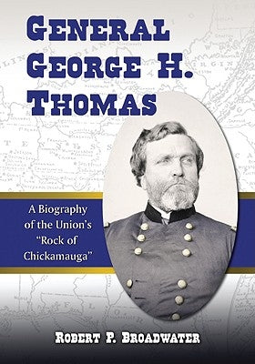 General George H. Thomas: A Biography of the Union's Rock of Chickamauga by Broadwater, Robert P.