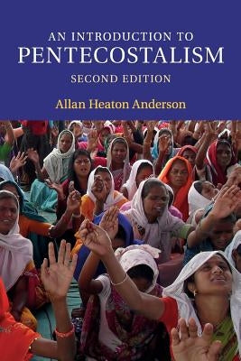 An Introduction to Pentecostalism: Global Charismatic Christianity by Anderson, Allan Heaton