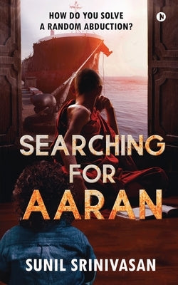Searching for Aaran: How Do You Solve a Random Abduction? by Sunil Srinivasan