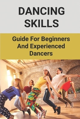 Dancing Skills: Guide For Beginners And Experienced Dancers: Guidance On Dancing Technique by Bodrick, Siu