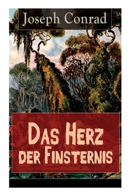 Das Herz der Finsternis: Eine Reise in die schwärzesten Abgründe des Kolonialismus by Conrad, Joseph