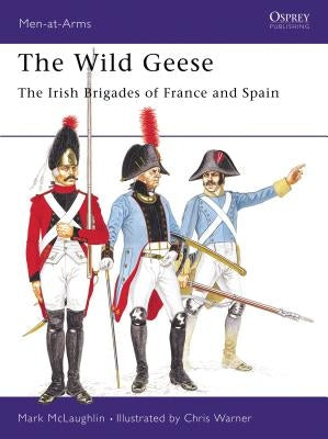 The Wild Geese: The Irish Brigades of France and Spain by McLaughlin, Mark