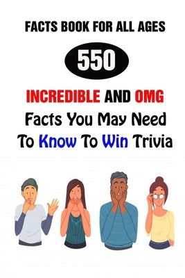 Facts Book For All Ages: 550 Incredible And OMG Facts You May Need To Know To Win Trivia by Efstratiou, Efstratios