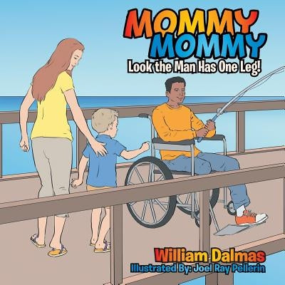 Mommy Mommy: Look the Man Has One Leg! by Dalmas, William