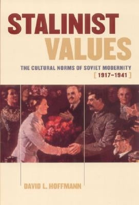 Stalinist Values: The Cultural Norms of Soviet Modernity, 1917-1941 by Hoffmann, David L.