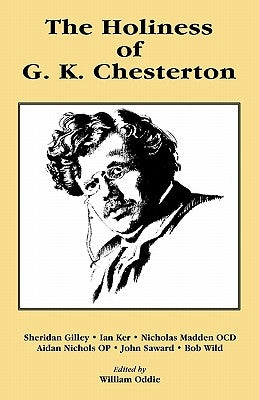 The Holiness of G. K. Chesterton by Oddie, William