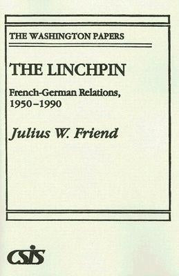 The Linchpin: French-German Relations, 1950-1990 by Friend, Julius W.