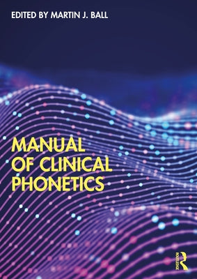 Manual of Clinical Phonetics by Ball, Martin