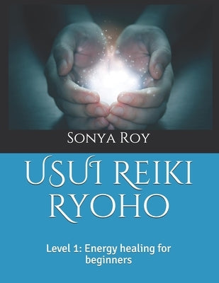 USUI Reiki Ryoho: Level 1: Energy healing for beginners by Roy, Sonya