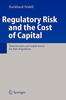Regulatory Risk and the Cost of Capital: Determinants and Implications for Rate Regulation by Pedell, Burkhard