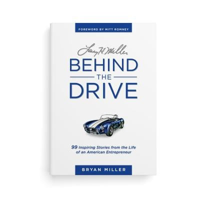 Larry H. Miller--Behind the Drive: 99 Inspiring Stories from the Life of an American Entrepreneur by Miller, Bryan