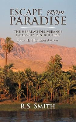 Escape from Paradise: The Hebrew's Deliverance or Egypt's Destruction by Smith, R. S.