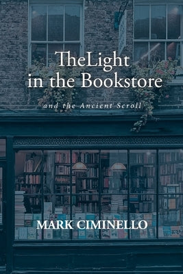 The Light in the Bookstore and the Ancient Scroll by Ciminello, Mark S.