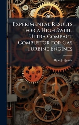 Experimental Results for a High Swirl, Ultra Compact Combustor for Gas Turbine Engines by Quaale, Ryan J.