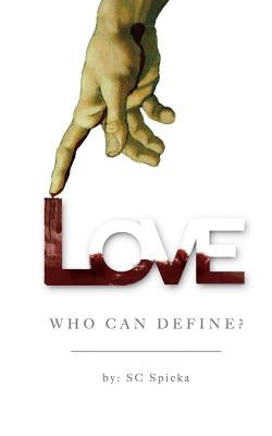 Love: Who Can Define? by Spicka, Sharon