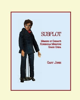 Subplot: Memoirs of Chicago's Kungsholm Miniature Grand Opera by Jones, Gary