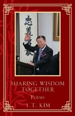 Sharing Wisdom Together: Poems by Y. T. Kim