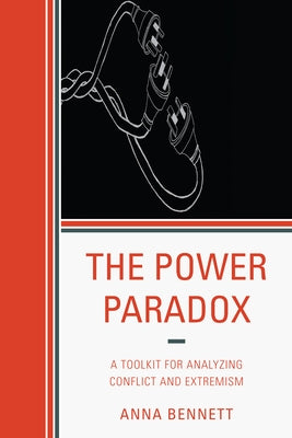 Power Paradox: A Toolkit for Analyzing Conflict and Extremism by Bennett, Anna