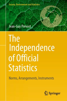 The Independence of Official Statistics: Norms, Arrangements, Instruments by Prévost, Jean-Guy
