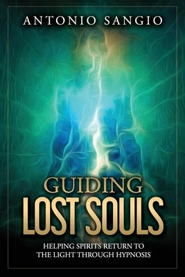 Guiding Lost Souls: Helping Spirits Return to the Light Through Hypnosis by Sangio, Antonio