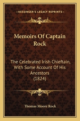 Memoirs Of Captain Rock: The Celebrated Irish Chieftain, With Some Account Of His Ancestors (1824) by Rock, Thomas Moore