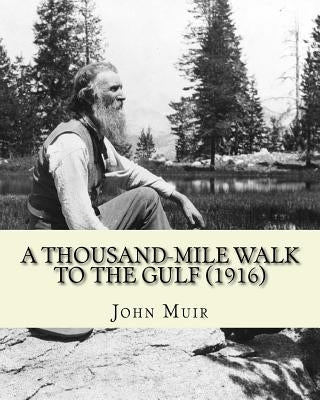 A Thousand-Mile Walk To The Gulf (1916). By: John Muir, EDITED By: William Frederic Bade: Illustrated by Bade, William Frederic