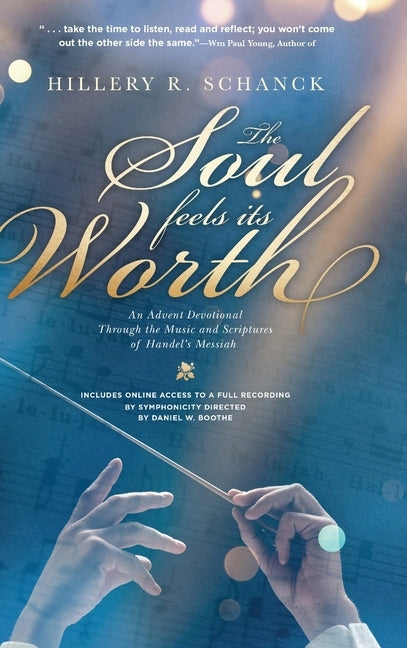 The Soul Feels its Worth: An Advent Devotional Through the Music and Scriptures of Handel's Messiah by Schanck, Hillery R.