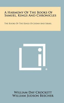 A Harmony of the Books of Samuel, Kings and Chronicles: The Books of the Kings of Judah and Israel by Crockett, William Day