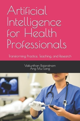 Artificial Intelligence for Health Professionals: Transforming Practice, Teaching, and Research by Ang, Mu Liang