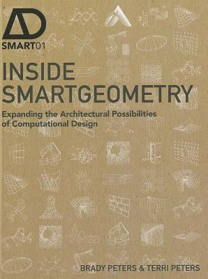 Inside Smartgeometry: Expanding the Architectural Possibilities of Computational Design by Peters, Terri