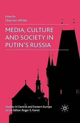 Media, Culture and Society in Putin's Russia by White, S.