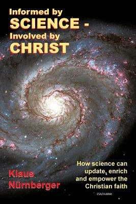 Informed by Science-Involved by Christ: How Science Can Update, Enrich and Empower the Christian Faith by Nurnberger, Klaus