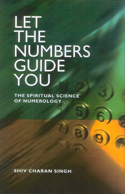 Let the Numbers Guide You: The Spiritual Science of Numerology by Singh, Shiv Charan