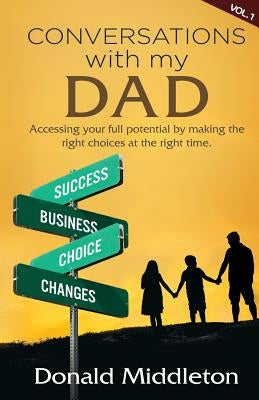 Conversations with my Dad: Accessing Your Full Potential by Making the Right Choices at the Right Time by Middleton, Donald