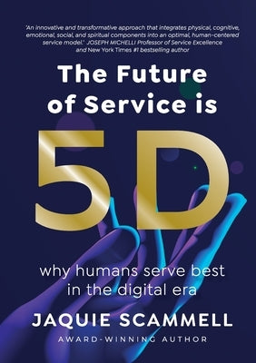 The Future of Service is 5D: Why humans serve best in the digital era by Scammell, Jaquie