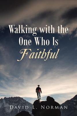 Walking with the One Who Is Faithful by Norman, David L.