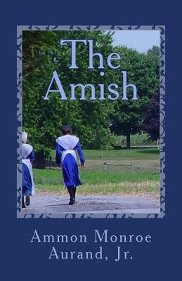 The Amish by Aurand, Ammon Monroe, Jr.
