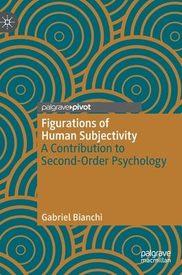 Figurations of Human Subjectivity: A Contribution to Second-Order Psychology by Bianchi, Gabriel