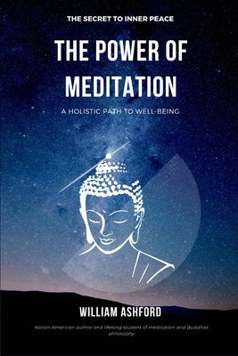 The Power of Meditation: A holistic path to well-being by Ashford, William