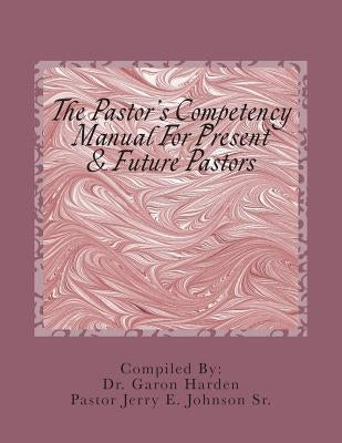 The Pastor's Competency Manual by Harden, Garon