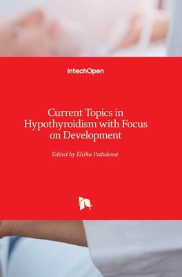 Current Topics in Hypothyroidism with Focus on Development by Potlukova, Eliska