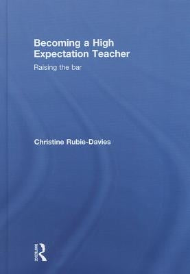 Becoming a High Expectation Teacher: Raising the bar by Rubie-Davies, Christine