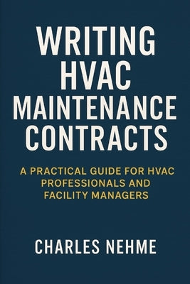 Writing HVAC Maintenance Contracts: A Practical Guide for HVAC Professionals and Facility Managers by Nehme, Charles