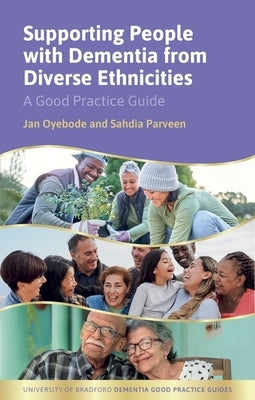 Supporting People with Dementia from Diverse Ethnicities: A Good Practice Guide by Parveen, Sahdia